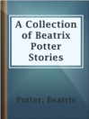 Cover image for A Collection of Beatrix Potter Stories